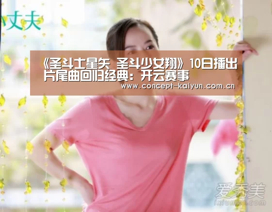 《圣斗士星矢 圣斗少女翔》10日播出 片尾曲回归经典:开云赛事(图2) 开云体育直播