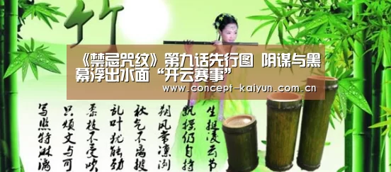 《禁忌咒纹》第九话先行图 阴谋与黑幕浮出水面“开云赛事”