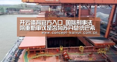 开云体育官方入口_国际刑事法院重新审议是否向苏丹总统巴希尔提出种族屠杀罪行指控(图2) 开云体育直播