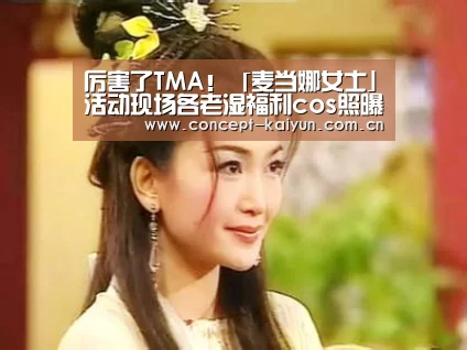 厉害了TMA！「麦当娜女士」活动现场各老湿福利cos照曝光！